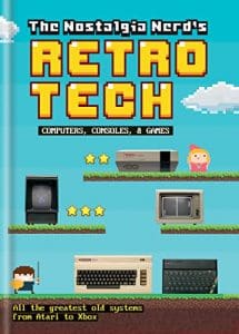 The Nostalgia Nerd's Retro Tech: Computer, Consoles & Games (Tech Classics)